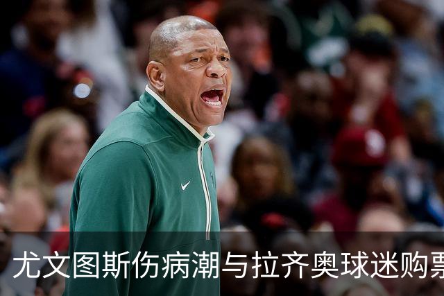 尤文图斯伤病潮与拉齐奥球迷购票热情引发媒体关注